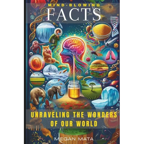 Mind-Blowing Facts: Unraveling the Wonders of Our World, Interesting Facts For Curious Minds - Paperback