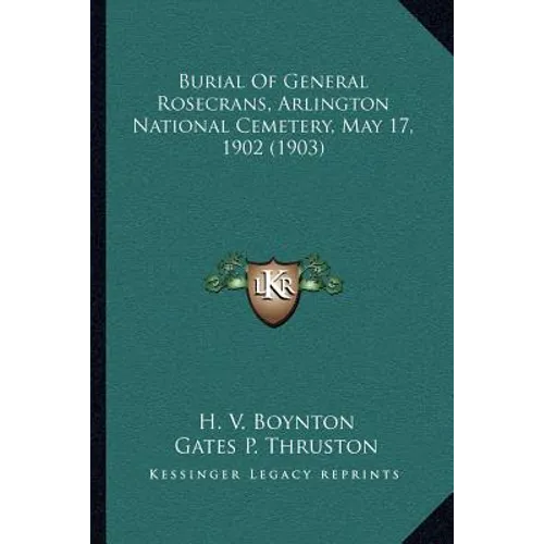 Burial Of General Rosecrans, Arlington National Cemetery, May 17, 1902 (1903) - Paperback