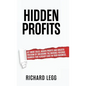 Hidden Profits: Get more sales, bigger profits and greater freedom by unlocking the invisible revenue sources that already exist in your business. - Hardcover