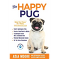 The Happy Pug: Raise Your Puppy to a Happy, Well-Mannered Dog - Paperback