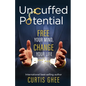 Uncuffed Potential: Free Your Mind, Change Your Life - Paperback