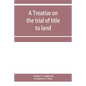 A treatise on the trial of title to land; including ejectment; trespass to try title; writs of entry, and statutory remedies for the recovery of real - Paperback