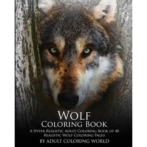 Wolf Coloring Book: A Hyper Realistic Adult Coloring Book of 40 Realistic Wolf Coloring Pages - Paperback