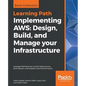 Implementing AWS: Design, Build, and Manage your Infrastructure: Leverage AWS features to build highly secure, fault-tolerant, and scalable cloud envi - Paperback