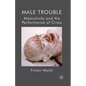 Male Trouble: Masculinity and the Performance of Crisis - Paperback