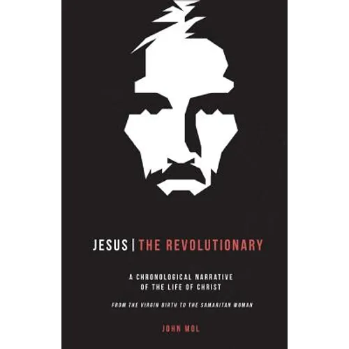 Jesus The Revolutionary: A Chronological Narrative of the Life of Christ From The Virgin Birth to the Samaritan Woman - Paperback