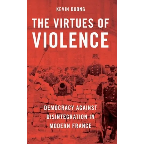 The Virtues of Violence: Democracy Against Disintegration in Modern France - Paperback