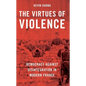 The Virtues of Violence: Democracy Against Disintegration in Modern France - Paperback