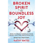 Broken Spirit to Boundless Joy: How to Break Through Your Hurts and Take Back Your Life - Paperback