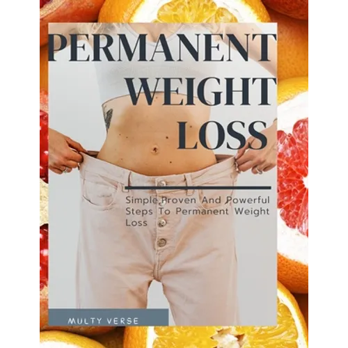 Permanent Weight Loss: Simple, Proven And Powerful Steps To Permanent Weight Loss - Paperback