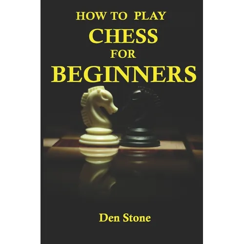 How to play chess for beginners: the complete guide to learning the most famous board game in the world, for beginners - Paperback