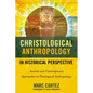 The Christological Anthropology in Historical Perspective: Ancient and Contemporary Approaches to Theological Anthropology - Paperback