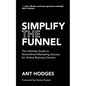Simplify The Funnel: The Ultimate Guide to Streamlined Marketing Success for Online Business Owners - Paperback