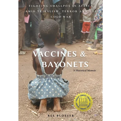 Vaccines and Bayonets: Fighting Smallpox in Africa amid Tribalism, Terror and the Cold War - Hardcover