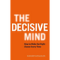 The Decisive Mind: How to Make the Right Choice Every Time - Hardcover