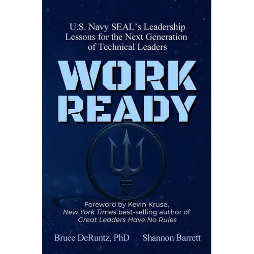 Work Ready: U.S. Navy SEAL's Leadership Lessons for the Next Generation of Technical Leaders - Paperback