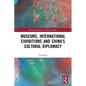 Museums, International Exhibitions and China's Cultural Diplomacy - Paperback