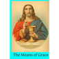 The Means of Grace: A Complete Exposition of the Seven Sacraments, Their Institution, Meaning, Requirements, Ceremonies and Efficacy; of t - Paperback