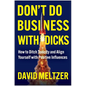 Don't Do Business with Dicks: How to Ditch Toxicity and Align Yourself with Positive Influences - Hardcover