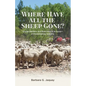 Where Have All the Sheep Gone?: Sheepherders and Ranchers in Arizona -- A Disappearing Industry - Paperback