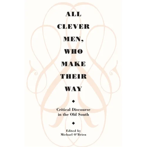 All Clever Men, Who Make Their Way: Critical Discourse in the Old South - Paperback