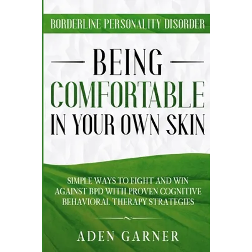 Borderline Personality Disorder: BEING COMFORTABLE IN YOUR OWN SKIN - Simple Ways To Fight and Win Against BPD With Proven Cognitive Behavioral Therap - Paperback
