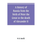 A history of Russia from the birth of Peter the Great to the death of Alexander II - Paperback