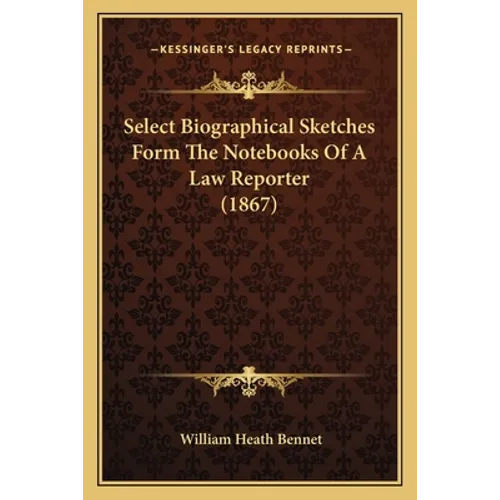Select Biographical Sketches Form the Notebooks of a Law Reporter (1867) - Paperback