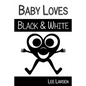 Baby Loves Black and White: High-Contrast Images to Stimulate Your Baby's Brain - Paperback