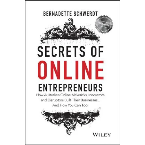 Secrets of Online Entrepreneurs: How Australia's Online Mavericks, Innovators and Disruptors Built Their Businesses ... and How You Can Too - Paperback
