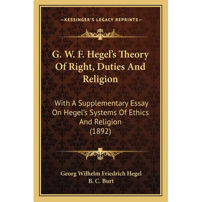 G. W. F. Hegel's Theory Of Right, Duties And Religion: With A Supplementary Essay On Hegel's Systems Of Ethics And Religion (1892) - Paperback