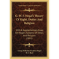 G. W. F. Hegel's Theory Of Right, Duties And Religion: With A Supplementary Essay On Hegel's Systems Of Ethics And Religion (1892) - Paperback
