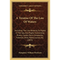 A Treatise of the Law of Waters: Including the Law Relating to Rights in the Sea, and Rights Concerning Rivers, Canals, Dock Companies, Fisheries, Mil - Paperback
