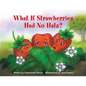 What If Strawberries Had No Hats?: A "Feel Better" Book for Children (and Adults) to Understand and Deal with Cancer. - Paperback