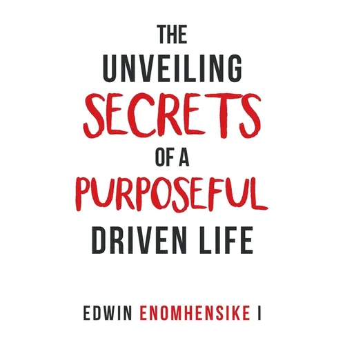 The Unveiling Secrets of a Purposeful Driven Life - Paperback