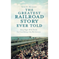 The Greatest Railroad Story Ever Told: Henry Flagler & the Florida East Coast Railway's Key West Extension - Hardcover