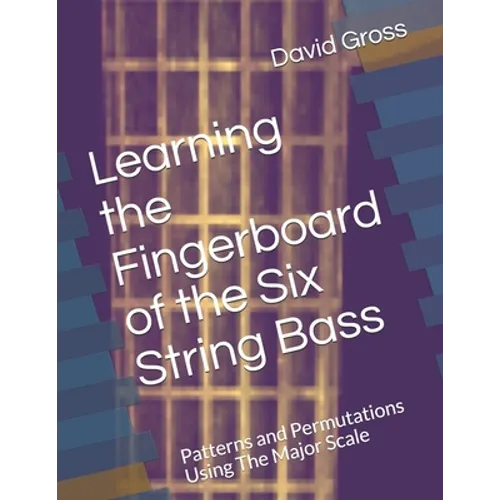 Learning the Fingerboard of the Six String Bass: Patterns and Permutations Using The Major Scale - Paperback