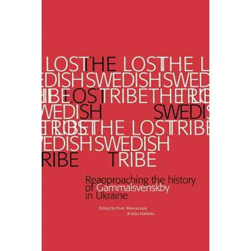 The Lost Swedish Tribe: Reapproaching the history of Gammalsvenskby in Ukraine - Paperback