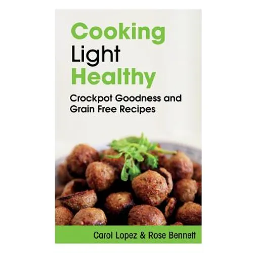 Cooking Light Healthy: Crockpot Goodness and Grain Free Recipes - Paperback