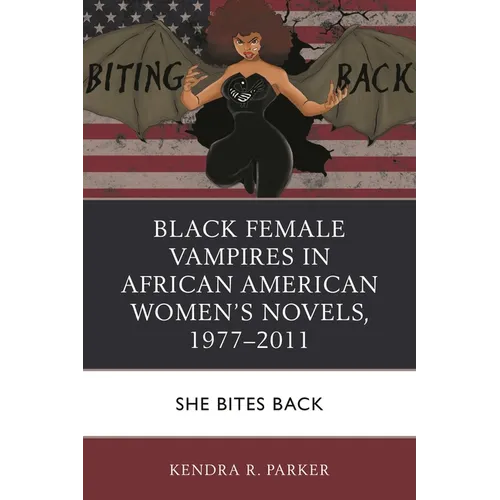 Black Female Vampires in African American Women's Novels, 1977-2011: She Bites Back - Paperback