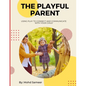 The Playful Parent: Using Play to Connect and Communicate with Your Child - Paperback