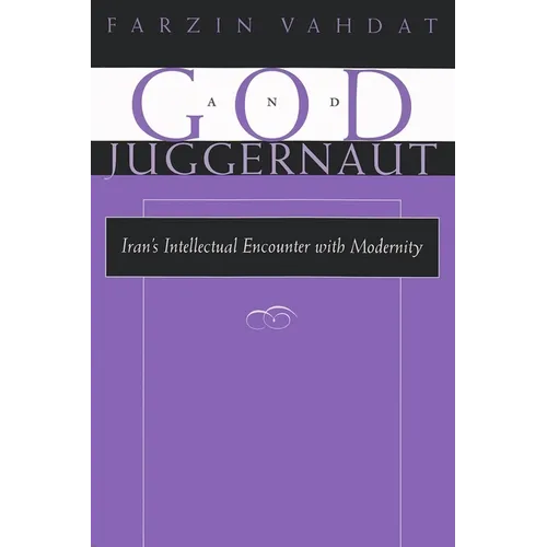 God and Juggernaut: Iran's Intellectual Encounter with Modernity - Hardcover