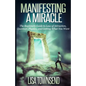 Manifesting a Miracle: The Beginners Guide to Law of Attraction, Quantum Physics, and Getting What You Want - Paperback