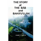 The Story of the Bab & Baha'u'llah - Paperback