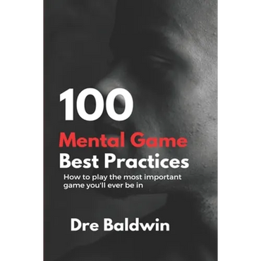 100 Mental Game Best Practices: How To Play The Most Important Game You'll Ever Play - Paperback
