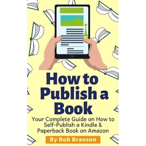 How to Publish a Book: Your Complete Guide on How to Self Publish a Kindle and Paperback Book on Amazon - Paperback