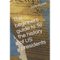 The beginners guide to To the history of US presidents - Paperback