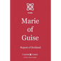 Marie of Guise: Regent of Scotland - Paperback