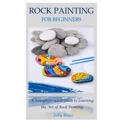 Rock Painting for Beginners: A Straightforward Guide to Learning the Art of Rock Painting - Paperback