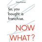 So, You Bought a Franchise. Now What? - Paperback